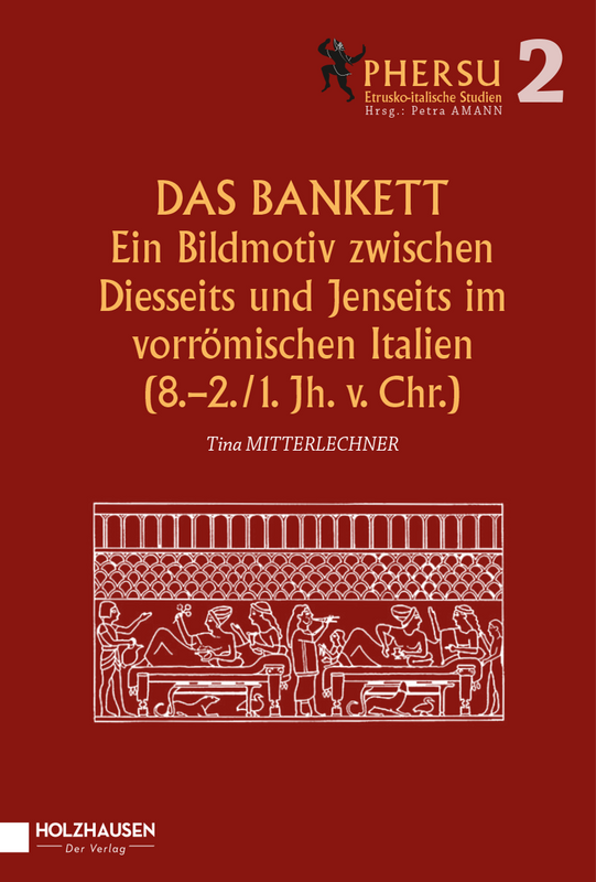 PHERSU 2 - Das Bankett. Ein Bildmotiv zwischen Diesseits und Jenseits im vorrömischen Italien (8.-2./1. Jh. v. Chr.)