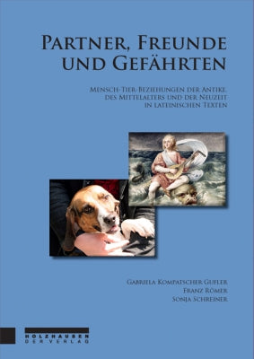 Partner, Freunde und Gefährten. Mensch-Tier-Beziehungen der Antike, des Mittelalters und der Neuzeit in lateinischen Texten.
